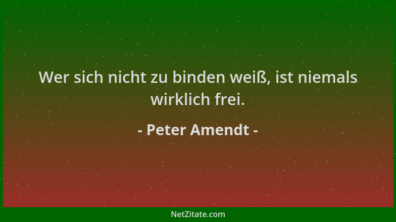Peter Amendt - Wer sich nicht zu binden weiß, ist niemals wirklich frei....