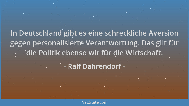 Ralf Dahrendorf - In Deutschland gibt es eine schreckliche Aversion gegen personalisierte Verantwortung. Das gilt für die P...