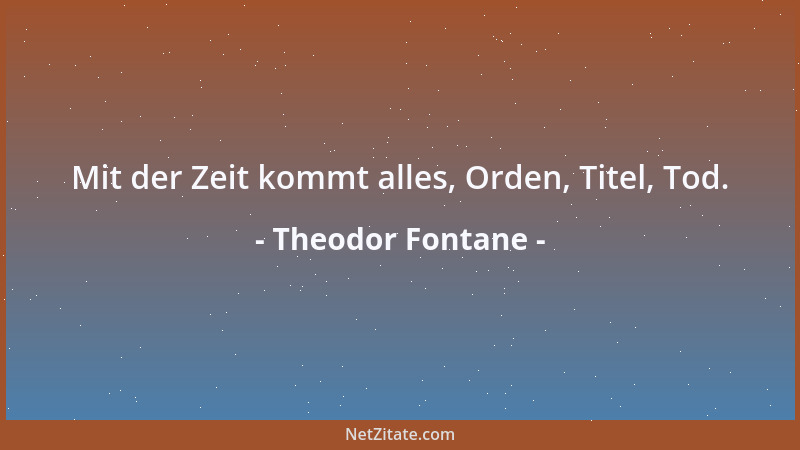 Theodor Fontane - Mit der Zeit kommt alles, Orden, Titel, Tod....