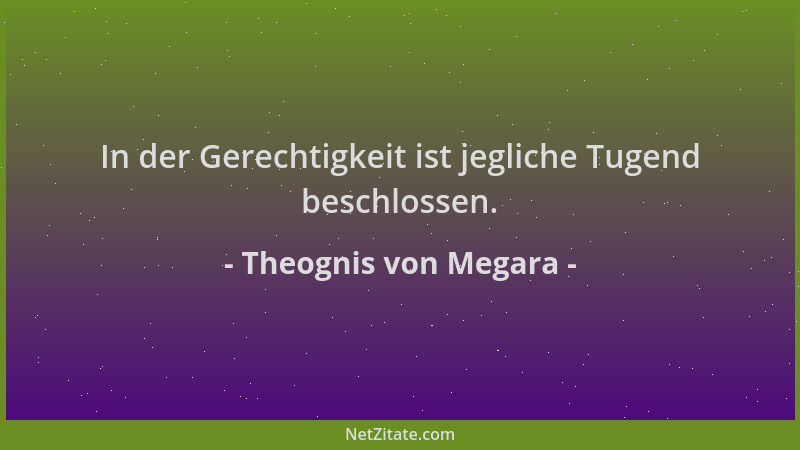 Theognis von Megara - In der Gerechtigkeit ist jegliche Tugend beschlossen....