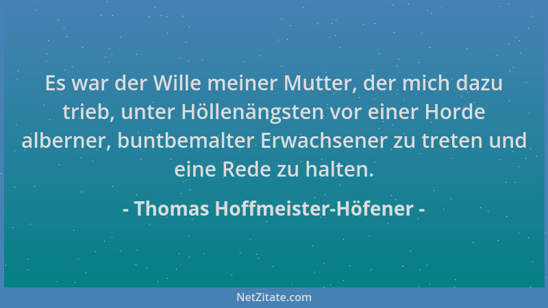 Thomas Hoffmeister-Höfener - Es war der Wille meiner Mutter, der mich dazu trieb, unter Höllenängsten vor einer Horde alber...