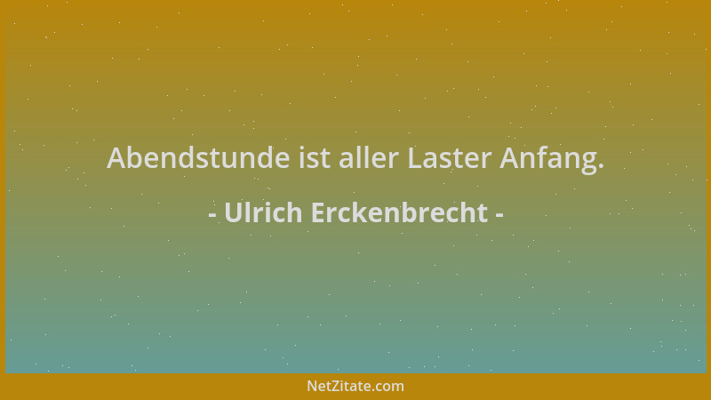 Ulrich Erckenbrecht - Abendstunde ist aller Laster Anfang....