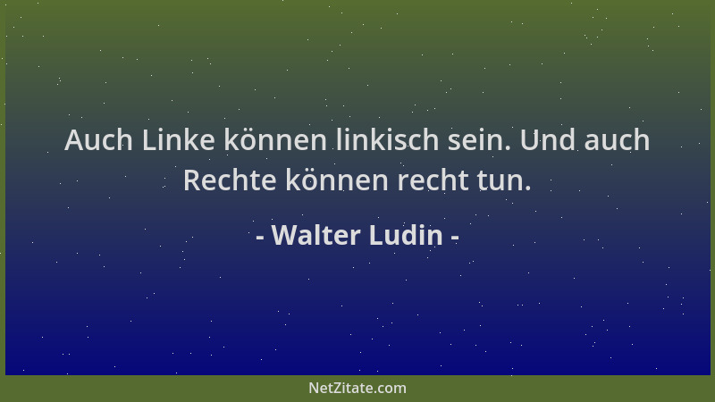Walter Ludin - Auch Linke können linkisch sein. Und auch Rechte können recht tun....