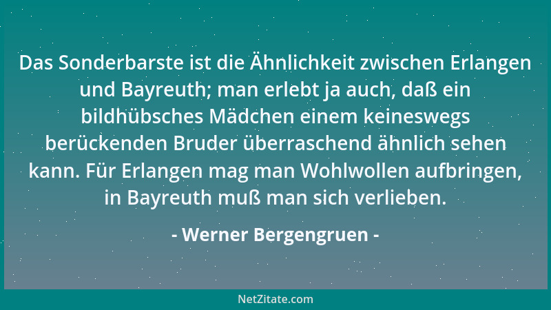Werner Bergengruen - Das Sonderbarste ist die Ähnlichkeit zwischen Erlangen und Bayreuth; man erlebt ja auch, daß ein bildh...