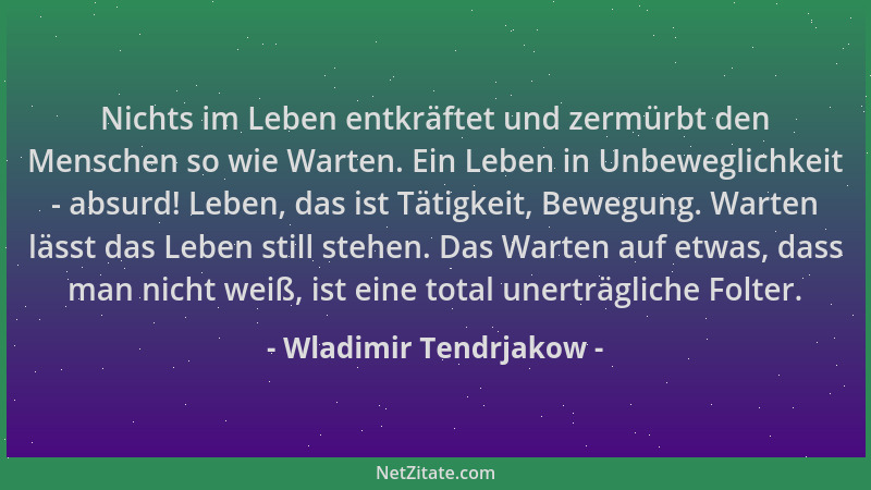 Wladimir Tendrjakow - Nichts im Leben entkräftet und zermürbt den Menschen so wie Warten. Ein Leben in Unbeweglichkeit - ab...