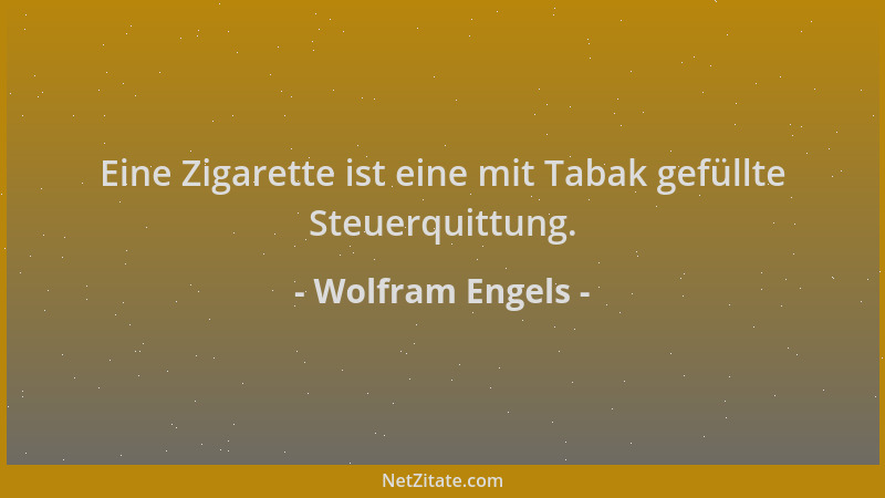Wolfram Engels - Eine Zigarette ist eine mit Tabak gefüllte Steuerquittung....