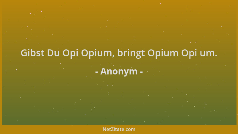 Anonym - Gibst Du Opi Opium, bringt Opium Opi um....