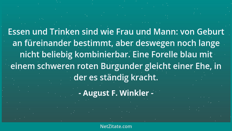 August F. Winkler - Essen und Trinken sind wie Frau und Mann: von Geburt an füreinander bestimmt, aber deswegen noch lange...