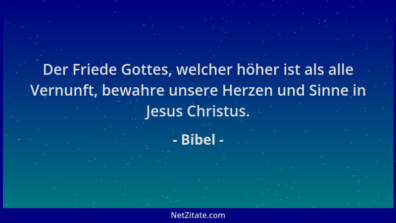 Bibel - Der Friede Gottes, welcher höher ist als alle Vernunft, bewahre unsere Herzen und Sinne in Jesus Christus....