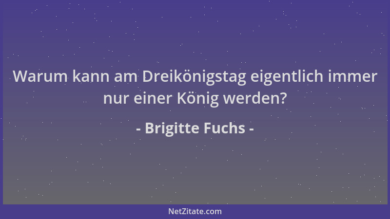 Brigitte Fuchs - Warum kann am Dreikönigstag eigentlich immer nur einer König werden?...