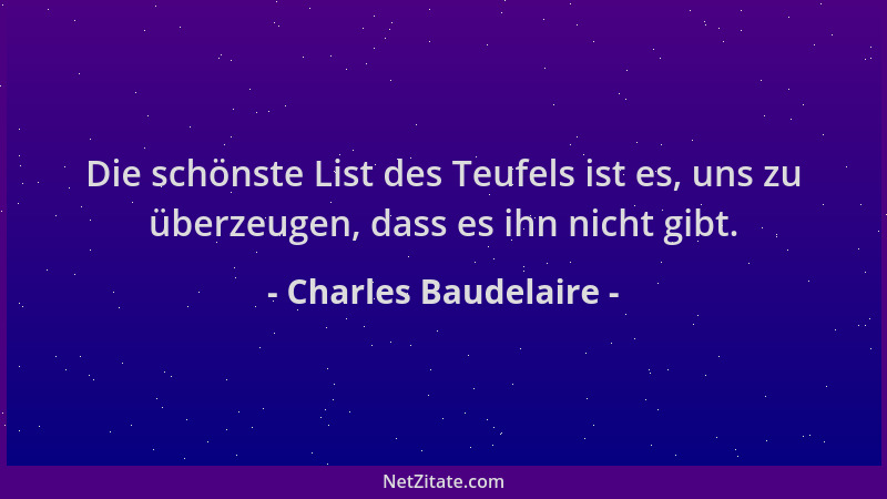 Charles Baudelaire - Die schönste List des Teufels ist es, uns zu überzeugen, dass es ihn nicht gibt....
