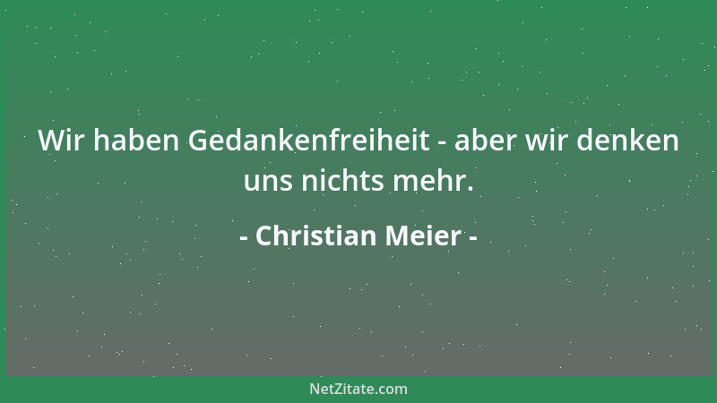 Christian Meier - Wir haben Gedankenfreiheit - aber wir denken uns nichts mehr....