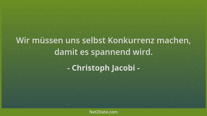 Christoph Jacobi - Wir müssen uns selbst Konkurrenz machen, damit es spannend wird....