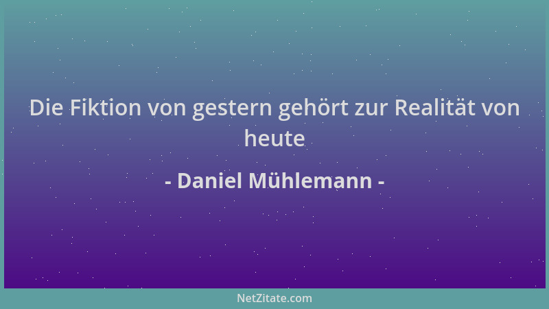 Daniel Mühlemann - Die Fiktion von gestern gehört zur Realität von heute...