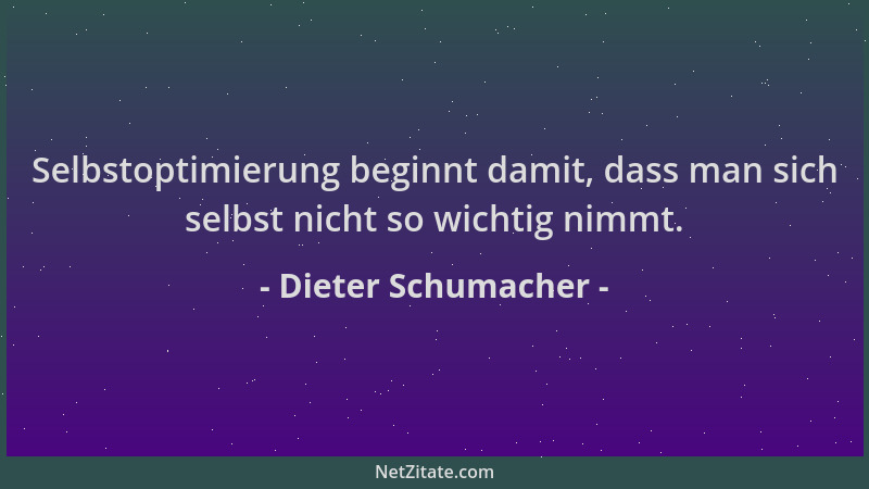 Dieter Schumacher - Selbstoptimierung beginnt damit, dass man sich selbst nicht so wichtig nimmt....
