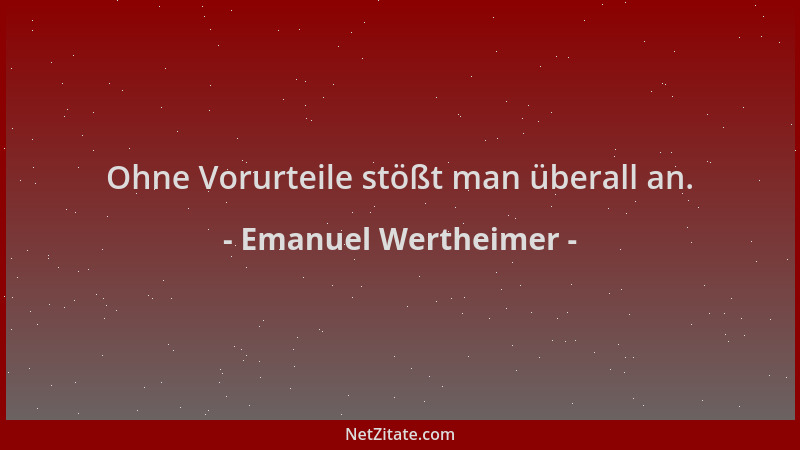 Emanuel Wertheimer - Ohne Vorurteile stößt man überall an....
