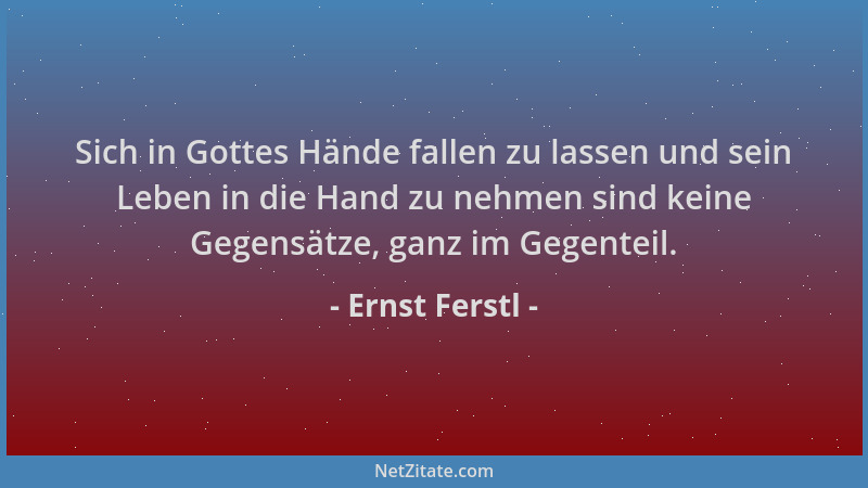Ernst Ferstl - Sich in Gottes Hände fallen zu lassen und sein Leben in die Hand zu nehmen sind keine Gegensätze, ganz im Ge...