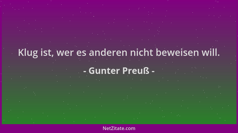 Gunter Preuß - Klug ist, wer es anderen nicht beweisen will....