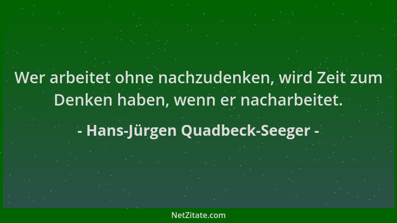 Hans-Jürgen Quadbeck-Seeger - Wer arbeitet ohne nachzudenken, wird Zeit zum Denken haben, wenn er nacharbeitet....