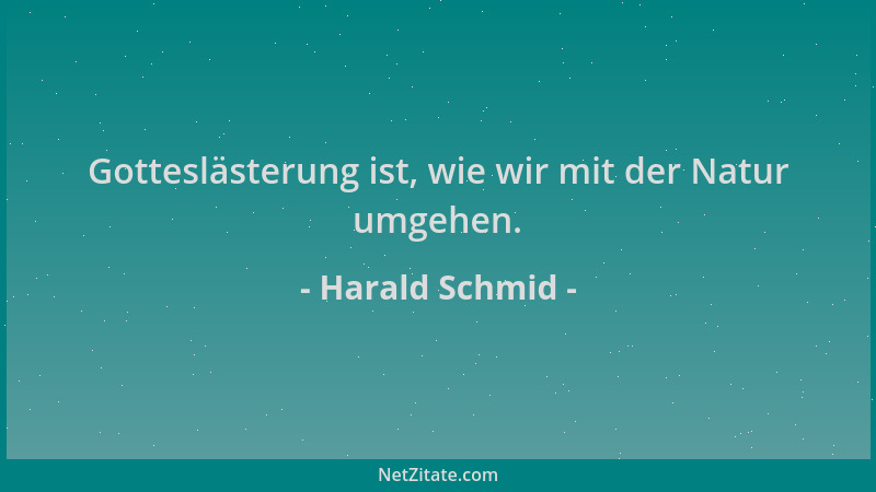 Harald Schmid - Gotteslästerung ist, wie wir mit der Natur umgehen....