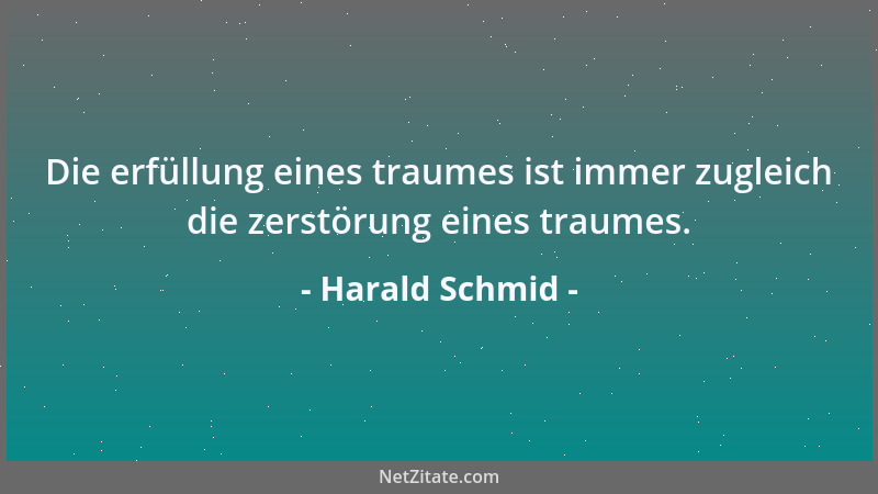 Harald Schmid - Die erfüllung eines traumes ist immer zugleich die zerstörung eines traumes....