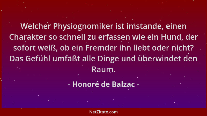 Honoré de Balzac - Welcher Physiognomiker ist imstande, einen Charakter so schnell zu erfassen wie ein Hund, der sofort wei...