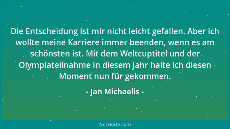 Jan Michaelis - Die Entscheidung ist mir nicht leicht gefallen. Aber ich wollte meine Karriere immer beenden, wenn es am sc...