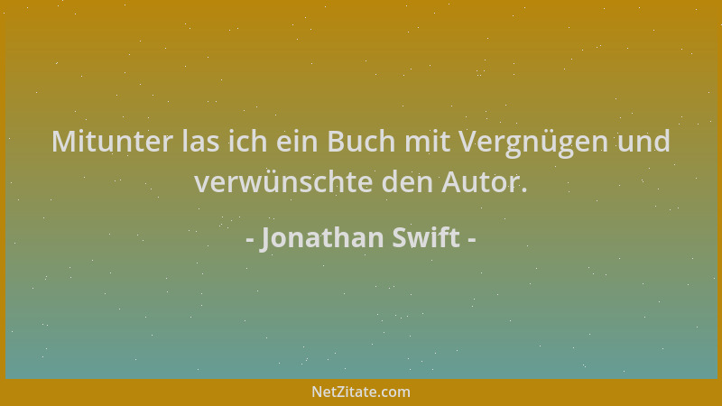 Jonathan Swift - Mitunter las ich ein Buch mit Vergnügen und verwünschte den Autor....