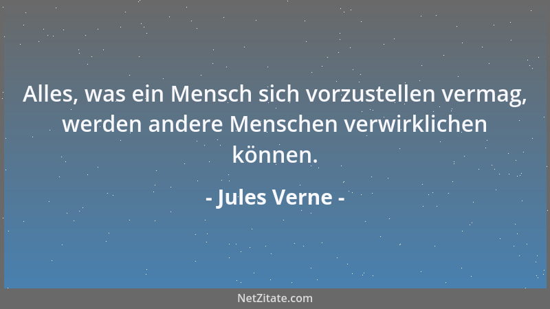 Jules Verne - Alles, was ein Mensch sich vorzustellen vermag, werden andere Menschen verwirklichen können....