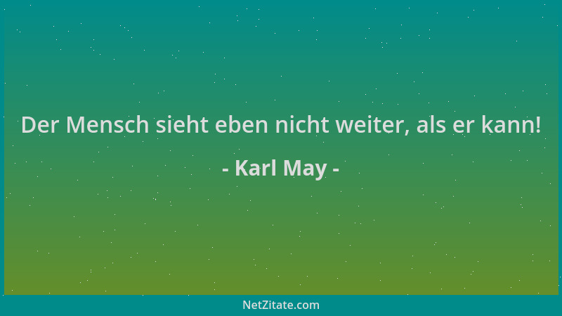 Karl May - Der Mensch sieht eben nicht weiter, als er kann!...