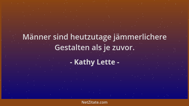 Kathy Lette - Männer sind heutzutage jämmerlichere Gestalten als je zuvor....