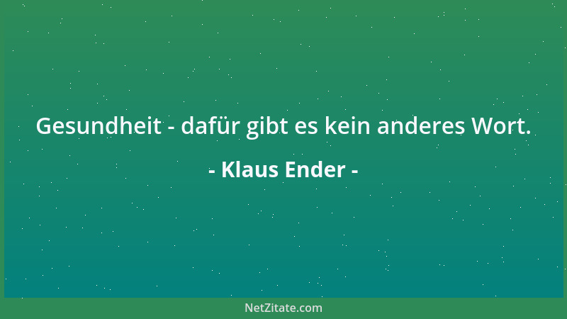 Klaus Ender - Gesundheit - dafür gibt es kein anderes Wort....