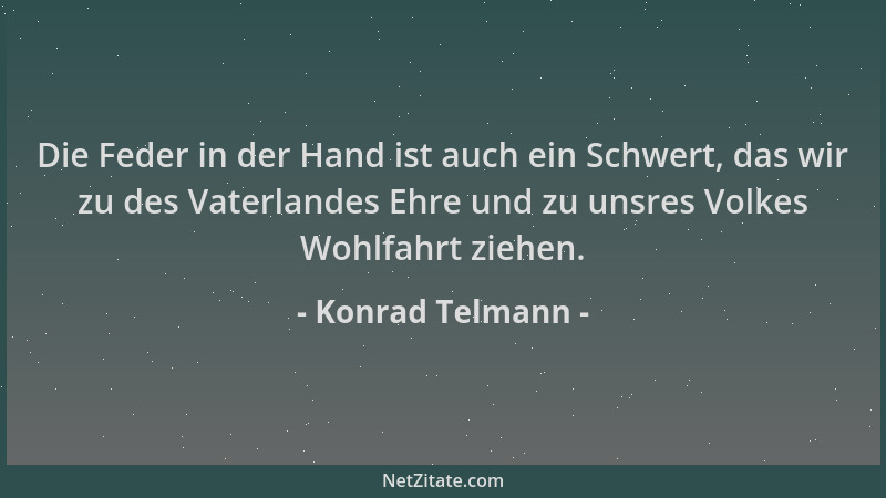 Konrad Telmann - Die Feder in der Hand ist auch ein Schwert, das wir zu des Vaterlandes Ehre und zu unsres Volkes Wohlfahrt...