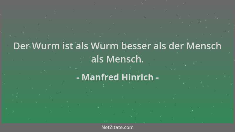 Manfred Hinrich - Der Wurm ist als Wurm besser als der Mensch als Mensch....