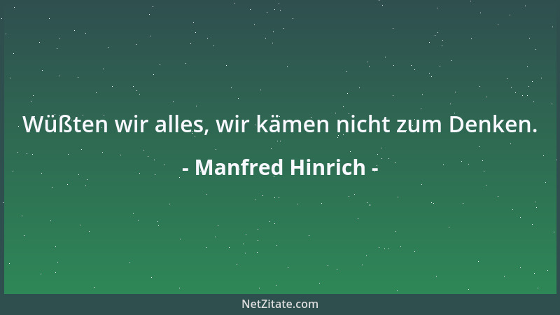 Manfred Hinrich - Wüßten wir alles, wir kämen nicht zum Denken....