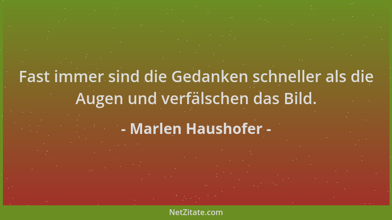 Marlen Haushofer - Fast immer sind die Gedanken schneller als die Augen und verfälschen das Bild....