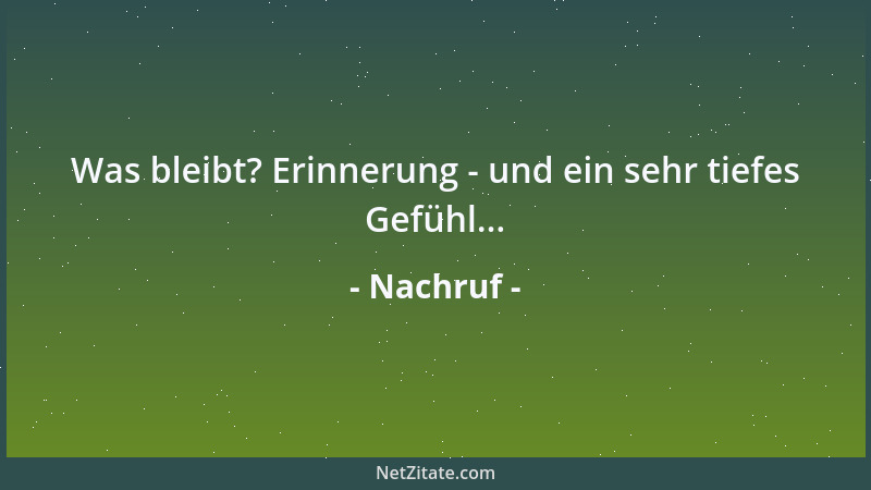 Nachruf - Was bleibt? Erinnerung - und ein sehr tiefes Gefühl......