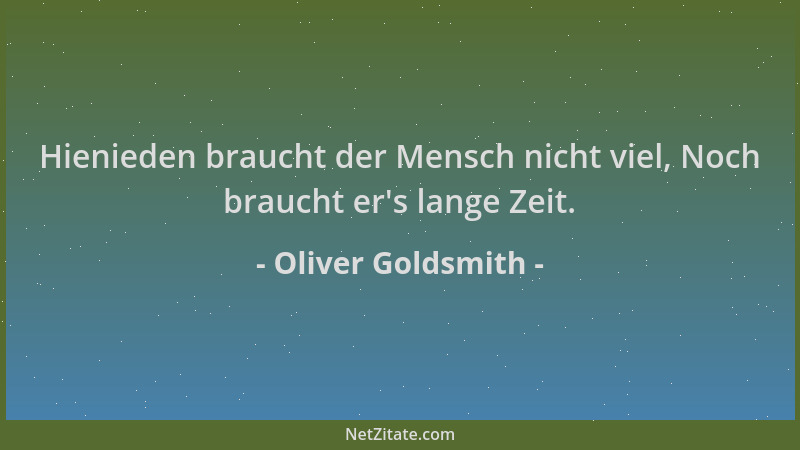 Oliver Goldsmith - Hienieden braucht der Mensch nicht viel, Noch braucht er 's lange Zeit....
