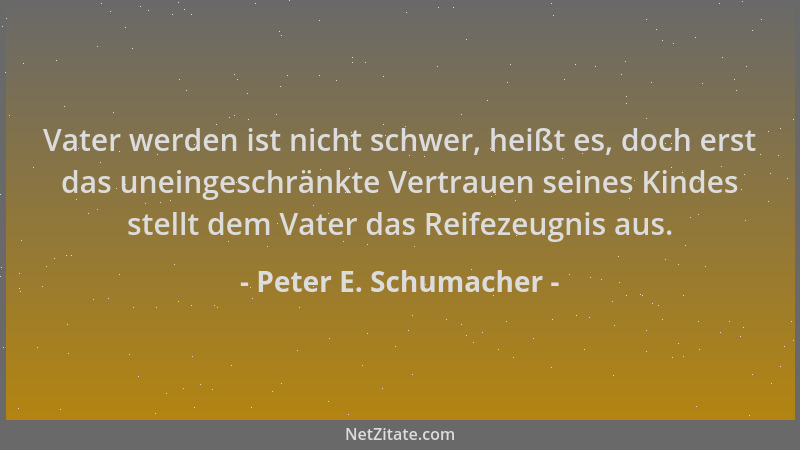 Peter E. Schumacher - Vater werden ist nicht schwer, heißt es, doch erst das uneingeschränkte Vertrauen seines Kindes stell...