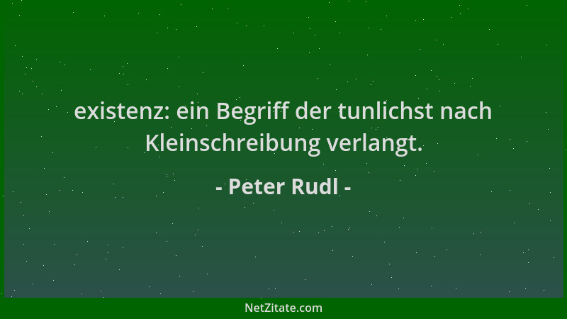 Peter Rudl - existenz: ein Begriff der tunlichst nach Kleinschreibung verlangt....