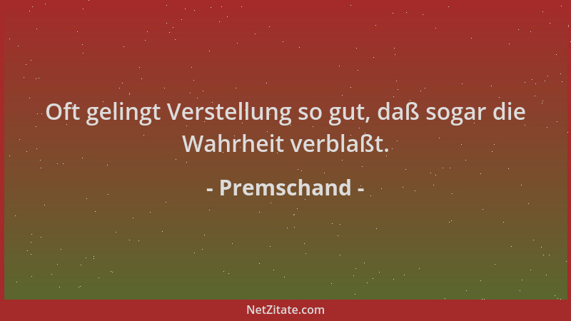 Premschand - Oft gelingt Verstellung so gut, daß sogar die Wahrheit verblaßt....