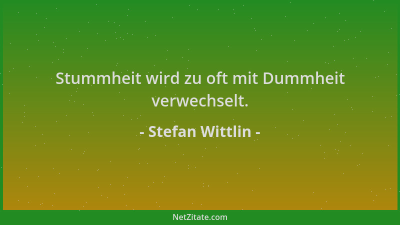 Stefan Wittlin - Stummheit wird zu oft mit Dummheit verwechselt....