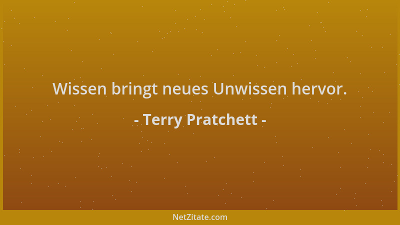 Terry Pratchett - Wissen bringt neues Unwissen hervor....