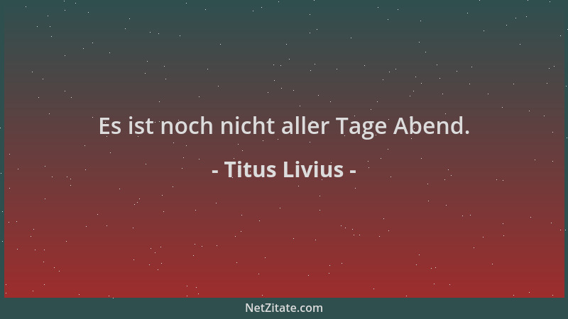 Titus Livius - Es ist noch nicht aller Tage Abend....