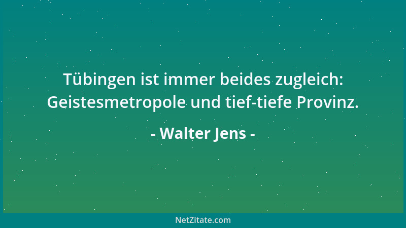 Walter Jens - Tübingen ist immer beides zugleich: Geistesmetropole und tief-tiefe Provinz....