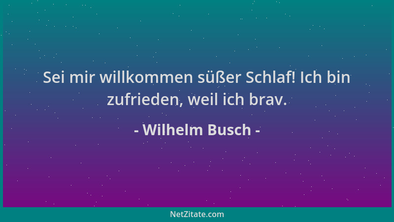 Wilhelm Busch - Sei mir willkommen süßer Schlaf! Ich bin zufrieden, weil ich brav....