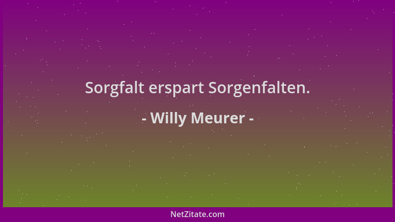 Willy Meurer - Sorgfalt erspart Sorgenfalten....