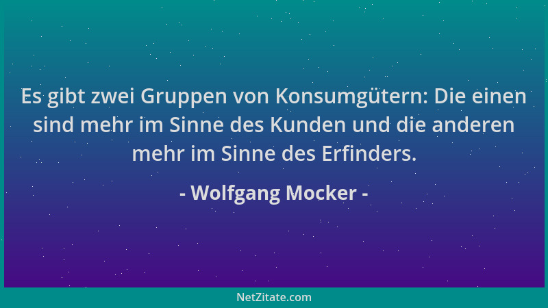 Wolfgang Mocker - Es gibt zwei Gruppen von Konsumgütern: Die einen sind mehr im Sinne des Kunden und die anderen mehr im Si...