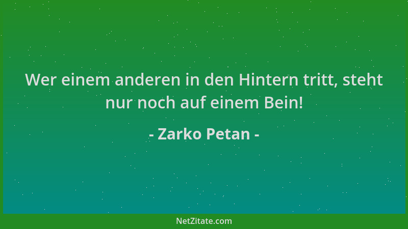Zarko Petan - Wer einem anderen in den Hintern tritt, steht nur noch auf einem Bein!...