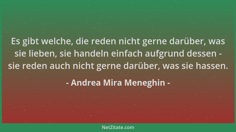 Andrea Mira Meneghin - Es gibt welche, die reden nicht gerne darüber, was sie lieben, sie handeln einfach aufgrund dessen -...